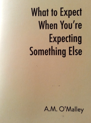 What to Expect When You're Expecting Something Else