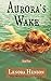 Aurora's Wake (The Wicked Garden #4)