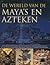 De wereld van de maya's en de azteken