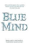 Book cover for Blue Mind: How Water Makes You Happier, More Connected and Better at What You Do