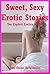 Sweet, Sexy Erotic Stories: Ten Explicit Erotica Stories