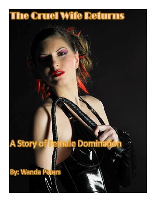 The Cruel Wife Returns: A Story of Female Domination