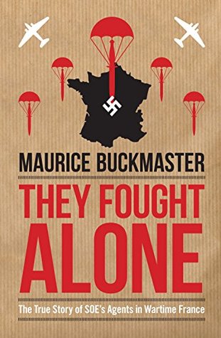 They Fought Alone: The True Story of SOE's Agents in Wartime France (Kindle Edition)
