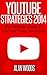 YouTube Strategies 2014: The Ultimate Guide To YouTube Video Marketing