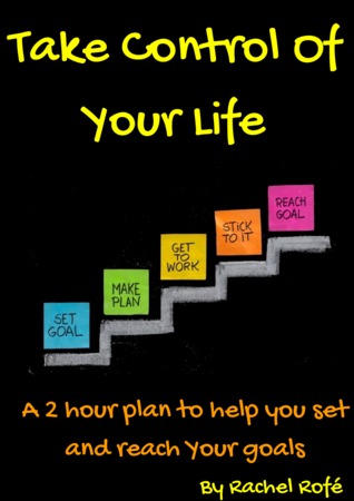 Take Control Of Your Life: A 2 hour plan to help you set and reach your goals (Kindle Edition)