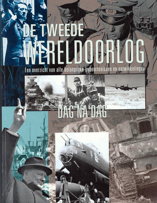 De Tweede Wereldoorlog: dag na dag, een overzicht van alle belangrijke gebeurtenissen en ontwikkelingen