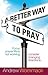 A Better Way to Pray