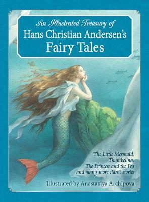 An Illustrated Treasury of Hans Christian Andersen's Fairy Tales: The Little Mermaid, Thumbelina, The Princess and the Pea and many more classic stories (Classic European Fairytales)