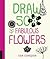 Draw 500 Fabulous Flowers: A Sketchbook for Artists, Designers, and Doodlers