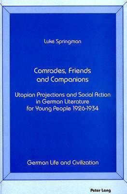 Comrades, Friends and Companions: Utopian Projections and Social Action in German Literature for Young People 1926-1934 (German Life and Civilization)