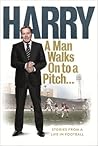 A Man Walks On to a Pitch: Stories from a Life in Football