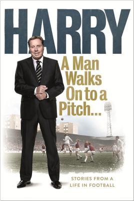 A Man Walks On to a Pitch: Stories from a Life in Football
