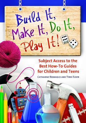 Build It, Make It, Do It, Play It!: Subject Access to the Best How-To Guides for Children and Teens (Children's and Young Adult Literature Reference)