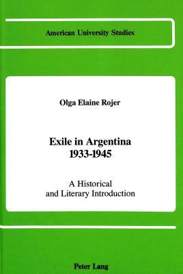Exile in Argentina 1933-1945: A Historical and Literary Introduction (American University Studies)