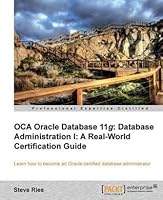 Oca Oracle Database 11g: Database Administration I: A Real-World Certification Guide