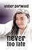 Never Too Late