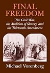 Final Freedom: The Civil War, the Abolition of Slavery, and the Thirteenth Amendment (Cambridge Historical Studies in American Law and Society)