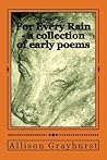 For Every Rain - a collection of early poems: The poetry of Allison Grayhurst