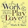 Work, Play, Love: A Visual Guide to Calling, Career and the Mission of God