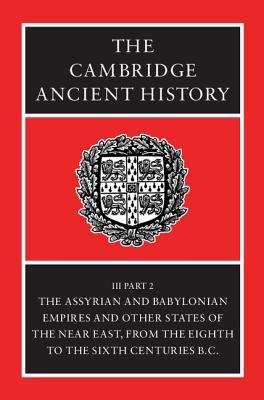 The Cambridge Ancient History, Volume 3, Part 2: The Assyrian and Babylonian Empires and Other States of the Near East, from the Eighth to the Sixth Centuries B.C. (Hardcover)