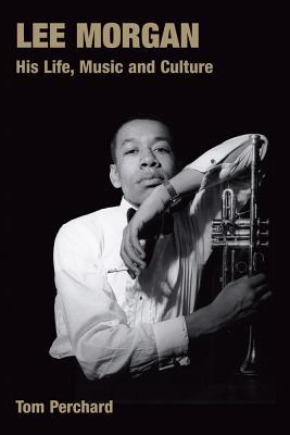 Lee Morgan: His Life, Music And Culture (Hardcover)