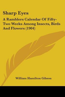 Sharp Eyes: A Ramblers Calendar Of Fifty-Two Weeks Among Insects, Birds And Flowers (1904)