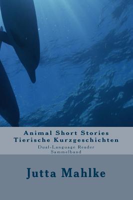Animal Short Stories - Tierische Kurzgeschichten: Dual-language Reader - Zweisprachiger Sammelband