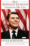 How Ronald Reagan Changed My Life by Peter M. Robinson