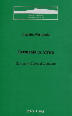 Germania in Africa: Germany's Colonial Literature (Studies in Modern German Literature)
