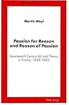 Passion for Reason and Reason of Passion: Seventeenth Century Art and Theory in France, 1648-1683 (Hermeneutics of Art)