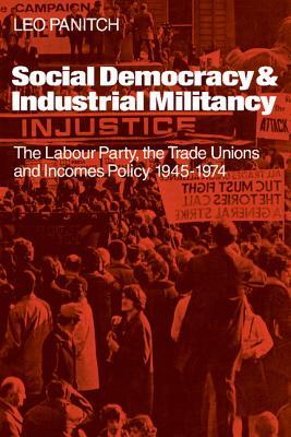 Social Democracy and Industrial Militiancy: The Labour Party, the Trade Unions and Incomes Policy, 1945–1947 (Paperback)