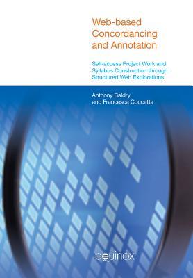 Web-based Concordancing and Annotation: Self-access Project Work and Syllabus Construction through Structured Web Explorations (Equinox English Linguistics and ELT)