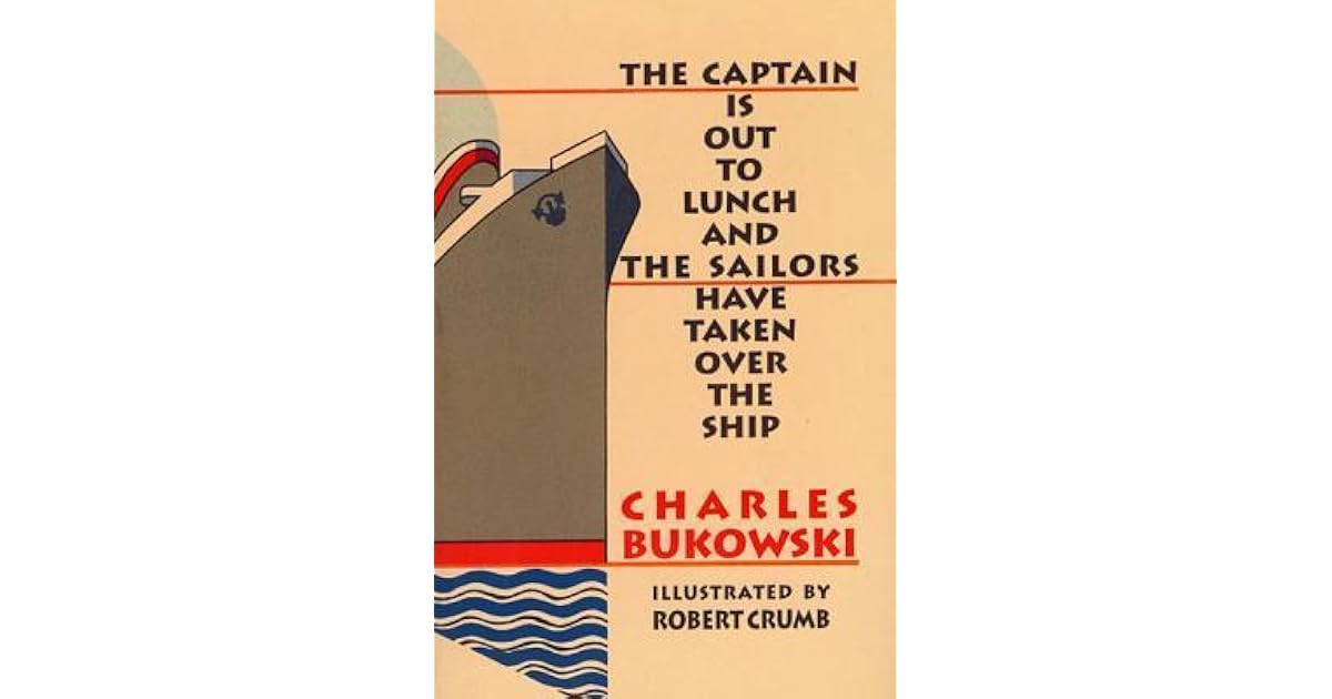 The Captain Is Out To Lunch And The Sailors Have Taken Over The Ship By Charles Bukowski