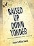 Raised Up Down Yonder by Angela McMillan Howell