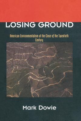 Losing Ground: American Environmentalism at the Close of the Twentieth Century (Paperback)