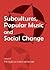 Subcultures, Popular Music and Social Change