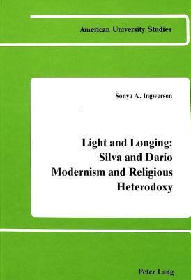 Light and Longing: Silva and Darío Modernism and Religious Heterodoxy (American University Studies)