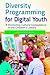 Diversity Programming for Digital Youth: Promoting Cultural Competence in the Children's Library (Children's and Young Adult Literature Reference)