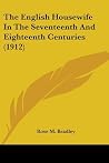 The English Housewife In The Seventeenth And Eighteenth Centuries (1912) The English Housewife In The Seventeenth And Eighteenth Centuries (1912)