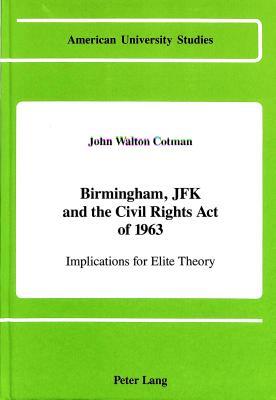 Birmingham, JFK and the Civil Rights Act of 1963: Implications for Elite Theory (American University Studies)
