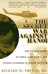 The Secret War Against Hanoi: The Untold Story of Spies, Saboteurs, and Covert Warriors in North Vietnam The Secret War Against Hanoi: The Untold Story of Spies, Saboteurs, and Covert Warriors in North Vietnam