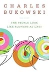 The People Look Like Flowers At Last by Charles Bukowski