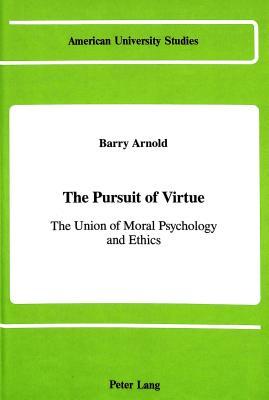 The Pursuit of Virtue: The Union of Moral Psychology and Ethics (American University Studies)