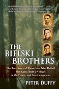 The Bielski Brothers: The True Story of Three Men Who Defied the Nazis, Built a Village in the Forest, and Saved 1,200 Jews 