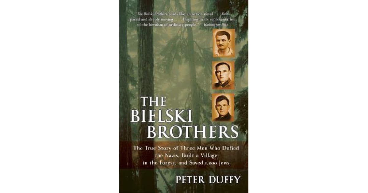The Bielski Brothers The True Story Of Three Men Who Defied The Nazis Built A Village In The Forest And Saved 1 200 Jews By Peter Duffy