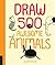 Draw 500 Awesome Animals: A Sketchbook for Artists, Designers, and Doodlers