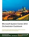 Microsoft System Center 2012 Orchestrator Cookbook