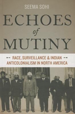Echoes of Mutiny: Race, Surveillance, and Indian Anticolonialism in North America (Hardcover)