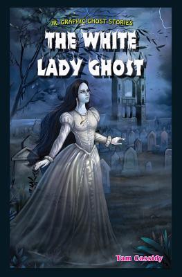 The White Lady Ghost (Jr. Graphic Ghost Stories)