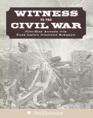 Witness to the Civil War: First-Hand Accounts from Frank Leslie's Illustrated Newspaper (Hardcover)